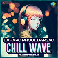 Baharo Phool Barsao Chillwave