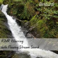 Binaural: ASMR Whirring with Flowing Stream Sound Vol. 1 - 2 Hours