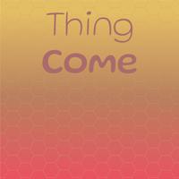 Thing Come