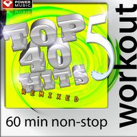 Top 40 Hits Remixed Vol. 5 (60 Min Non-Stop Workout Mix: 128-131 BPM)