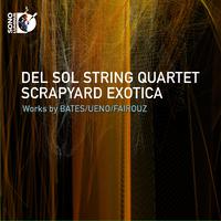 String Quartet Recital: Del Sol String Quartet - BATES, M. / UENO, Ken / FAIROUZ, M. (Scrapyard Exotica)