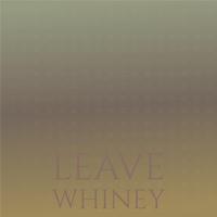 Leave Whiney