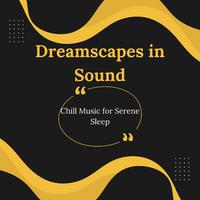 Dreamscapes in Sound: Chill Music for Serene Sleep