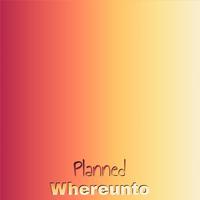 Planned Whereunto