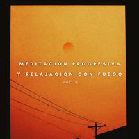 Meditación Progresiva Y Relajación Con Fuego Vol. 1