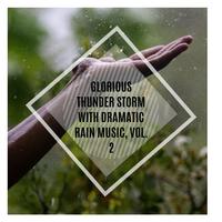 Glorious Thunder Storm with Dramatic Rain Music, Vol. 2