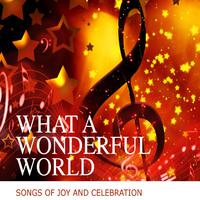 What A Wonderful World - Songs Of Joy And Celebration