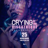 Crying at the Discotheque, Vol. 4 (25 Disco House Smashers)