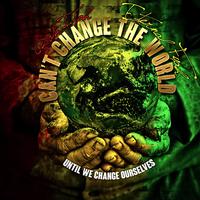 Can't Change the World (Until We Change Ourselves)