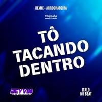 Tô Tacando Dentro (Remix Arrochadeira)