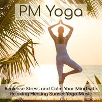 PM Yoga – Realease Stress and Calm Your Mind with Relaxing Healing Sunset Yoga Music