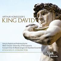 HONEGGER, A.: Roi David (Le) (King David) [Oratorio] (Sung in English) (West Chester University Concert, Mastersingers and Chamber Ensemble, R. Kelly)