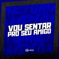 VOU SENTAR PRO SEU AMIGO