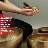 December Holidays with Relaxing Singing Bowl Music, Vol. 2