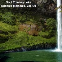 Soul Calming Lake Bubbles Melodies, Vol. 04