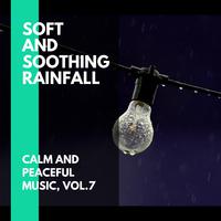 Soft and Soothing Rainfall - Calm and Peaceful Music, Vol.7