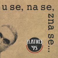 Zlatko '95 - U Se, Na Se...Zna Se