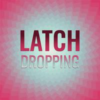 Latch Dropping