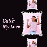 Catch My Love