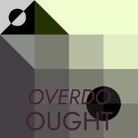 Overdo Ought