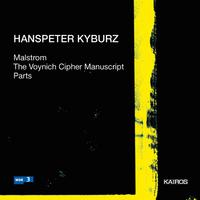 KYBURZ, H.: Malstrom / The Voynich Cipher Manuscript / Parts (South West German Radio Symphony, Zender, Klangforum Wien, Huber, Rundel)