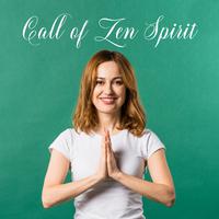 Call of Zen Spirit: 2019 New Age Music for Meditation, Yoga Training & Deep Relax, Spiritual Songs for Contemplation, Zen, Mantra, Inner Balance & Harmony