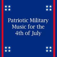 Patriotic Military Music for the 4th of July