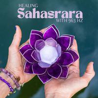 Healing Sahasrara with 963 Hz: Crown Chakra Opening Meditation