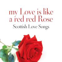 My Love Is Like A Red, Red Rose: Scottish Love Songs