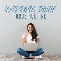 Increase Daily Focus Routine: Awaken Your Higher Mind and Enhance Intelligence