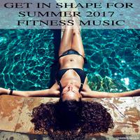 Get in Shape for Summer 2017 - Fitness Music