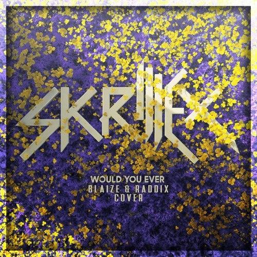 Would You Ever (Skrillex Cover)