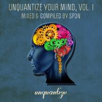 Unquantize Your Mind Vol. 1 - Mixed and Compiled by SP3N