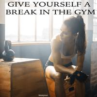 Give Yourself a Break in the Gym