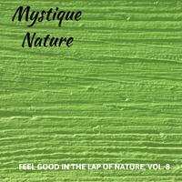 Mystique Nature - Feel Good in the Lap of Nature, Vol. 8