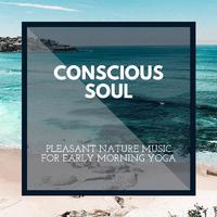 Conscious Soul - Pleasant Nature Music for Early Morning Yoga