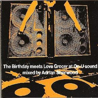 The Birthday meets Love Grocer at On-U Sound Mixed by Adrian Sherwood