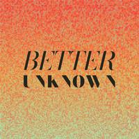 Better Unknown