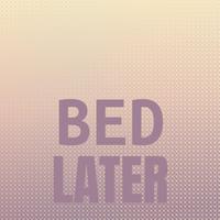 Bed Later