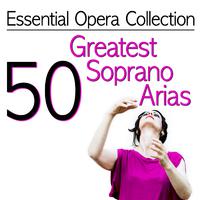 Essential Opera Collection: 50 Greatest Soprano Arias