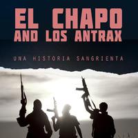 El Chapo and los Antrax - Una Historia Sangrienta