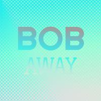 Bob Away