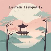 Eastern Tranquility (Serene Sounds of Asian Relaxation)