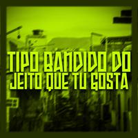 Tipo Bandido, do Jeito Que Tu Gosta