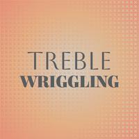 Treble Wriggling