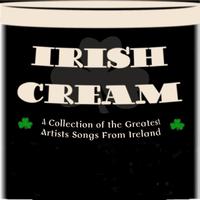 Irish Cream (A Collection of the Greatest Artists and Songs from Ireland)