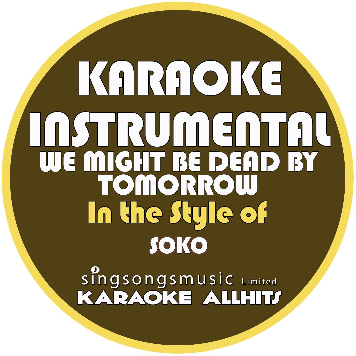 We Might Be Dead by Tomorrow (In the Style of Soko) [Karaoke Instrumental Version]