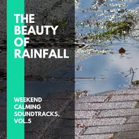 The Beauty of Rainfall - Weekend Calming Soundtracks, Vol.5