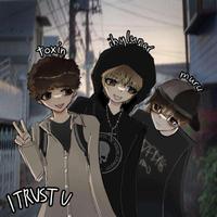 i trust u (feat. Toxin Brewer)