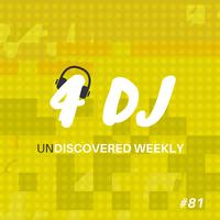 4 DJ: UnDiscovered Weekly #81